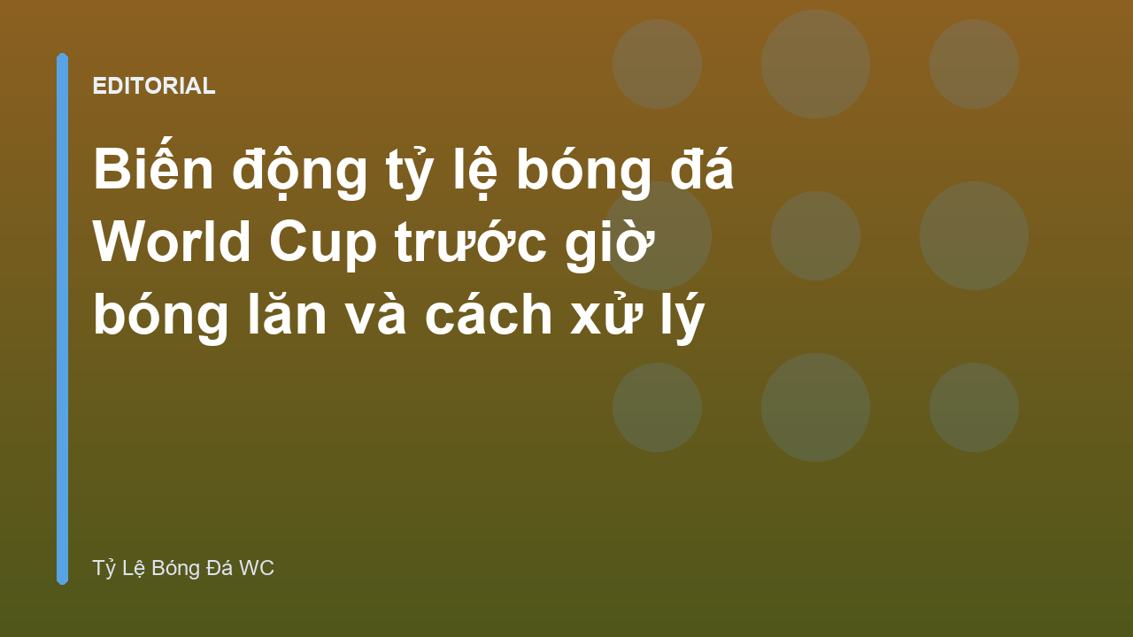 Biến động tỷ lệ kèo bóng đá World Cup